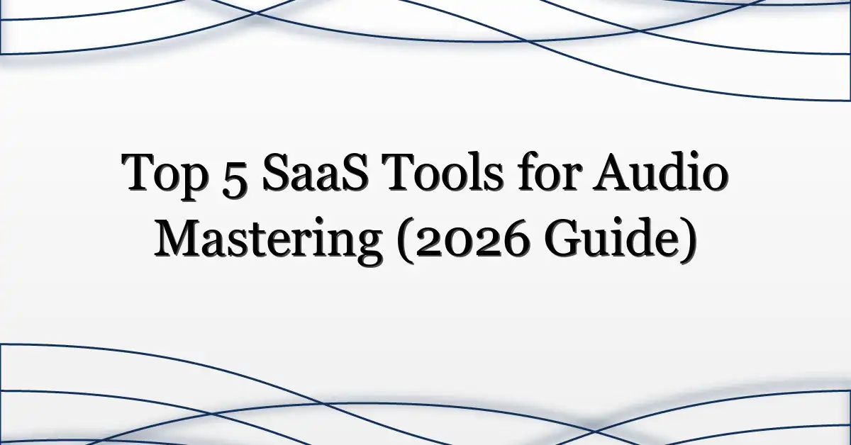 Top 5 SaaS Tools for Audio Mastering (2026 Guide)
