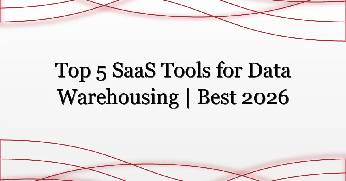 Top 5 SaaS Tools for Data Warehousing | Best 2026