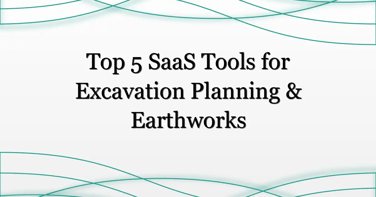 Top 5 SaaS Tools for Excavation Planning & Earthworks