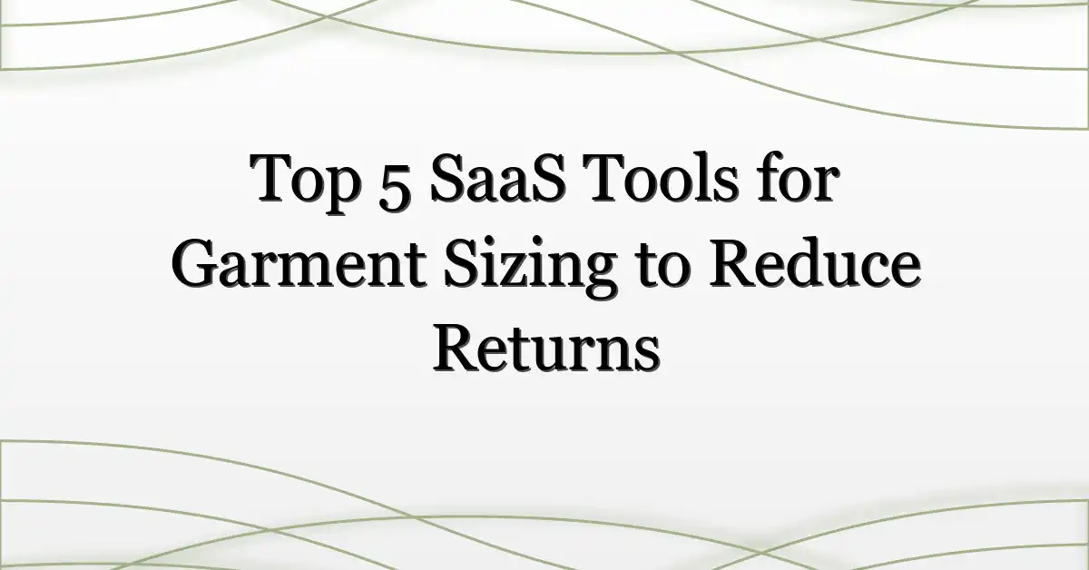 Top 5 SaaS Tools for Garment Sizing to Reduce Returns