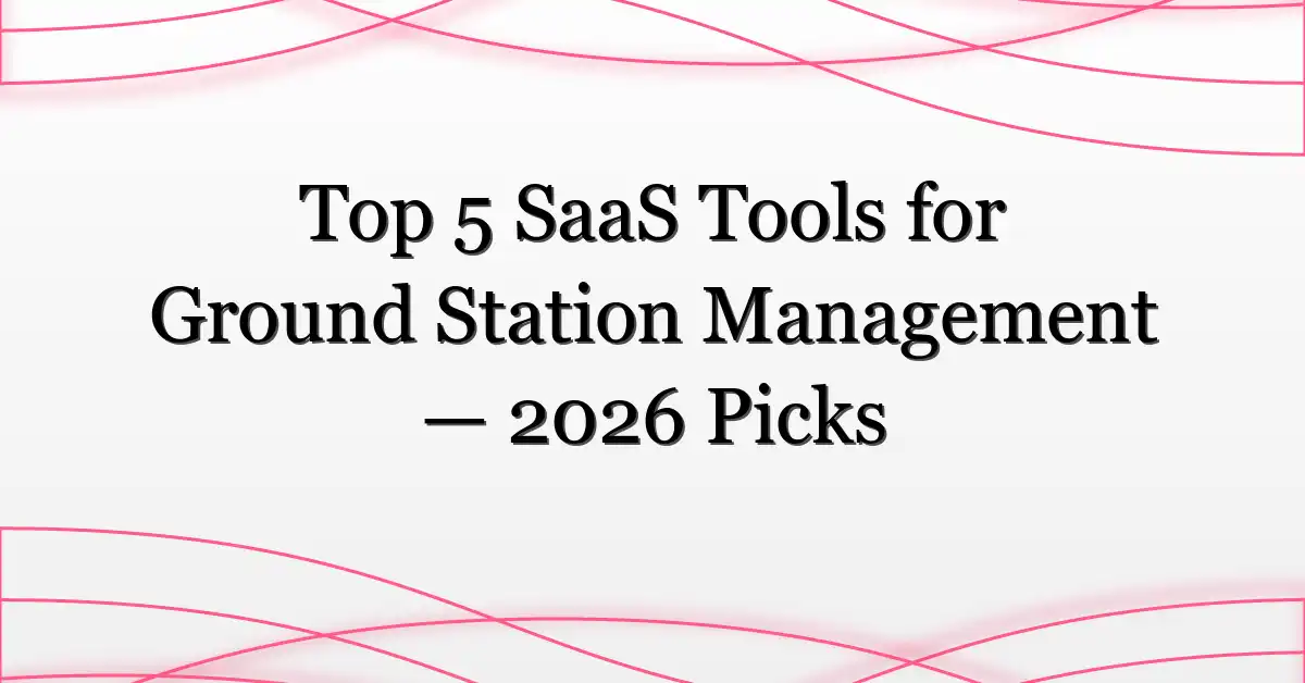 Top 5 SaaS Tools for Ground Station Management — 2026 Picks