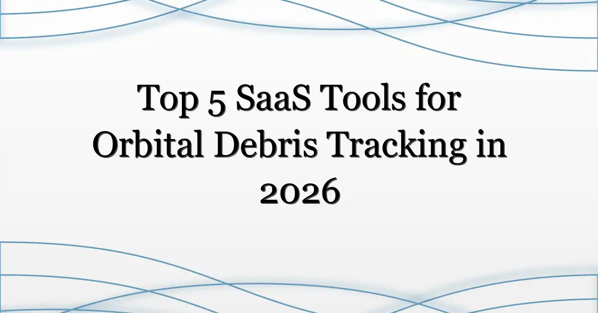 Top 5 SaaS Tools for Orbital Debris Tracking in 2026