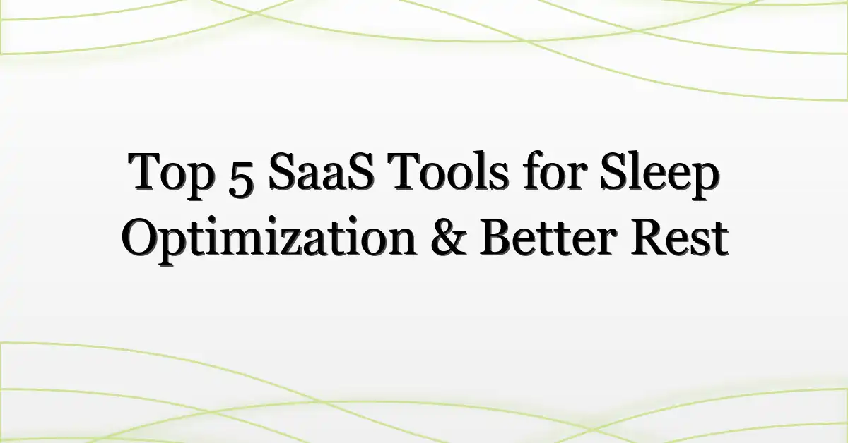 Top 5 SaaS Tools for Sleep Optimization & Better Rest