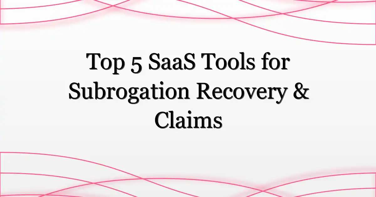 Top 5 SaaS Tools for Subrogation Recovery & Claims