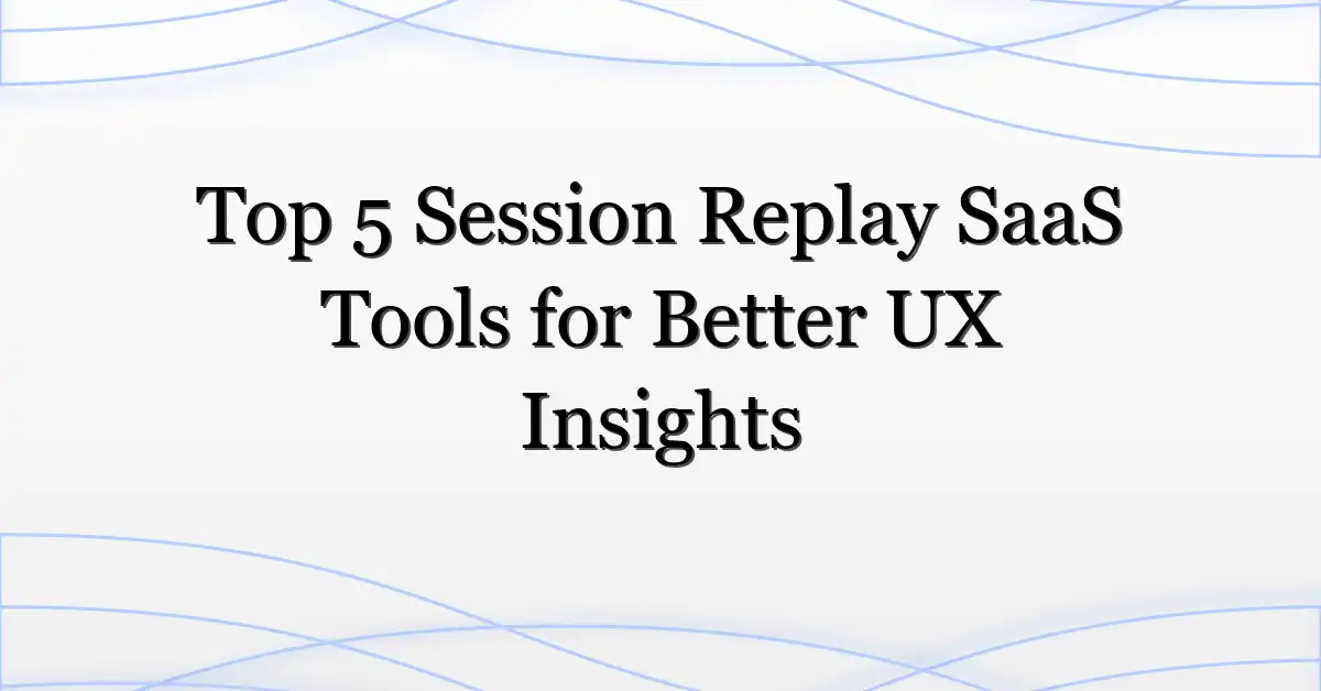 Top 5 Session Replay SaaS Tools for Better UX Insights