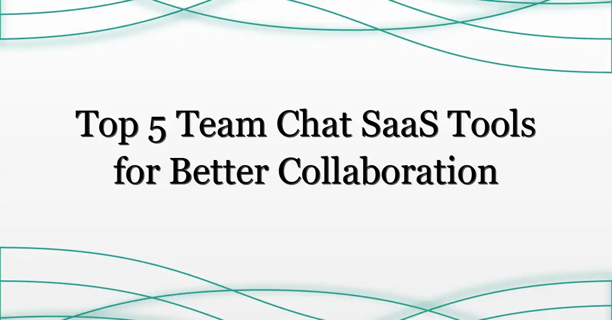 Top 5 Team Chat SaaS Tools for Better Collaboration