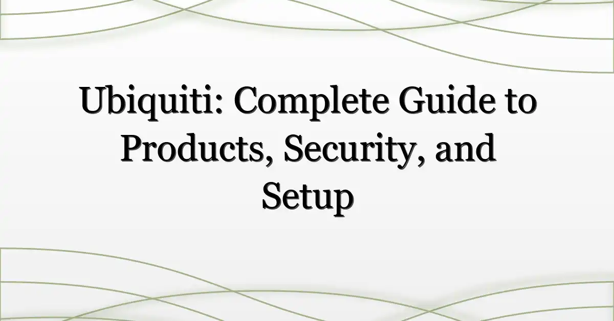 Ubiquiti: Complete Guide to Products, Security, and Setup