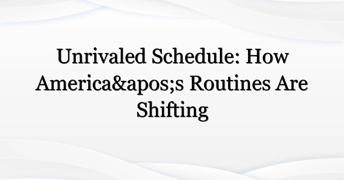 Unrivaled Schedule: How America’s Routines Are Shifting