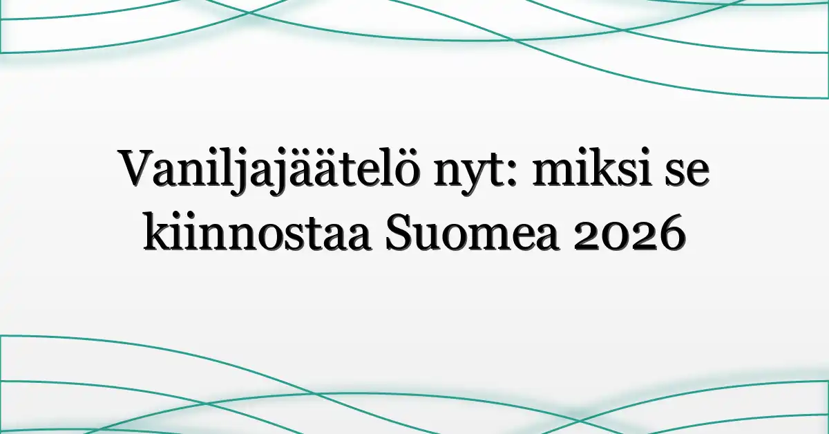 Vaniljajäätelö nyt: miksi se kiinnostaa Suomea 2026