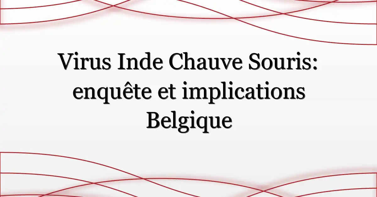 Virus Inde Chauve Souris: enquête et implications Belgique