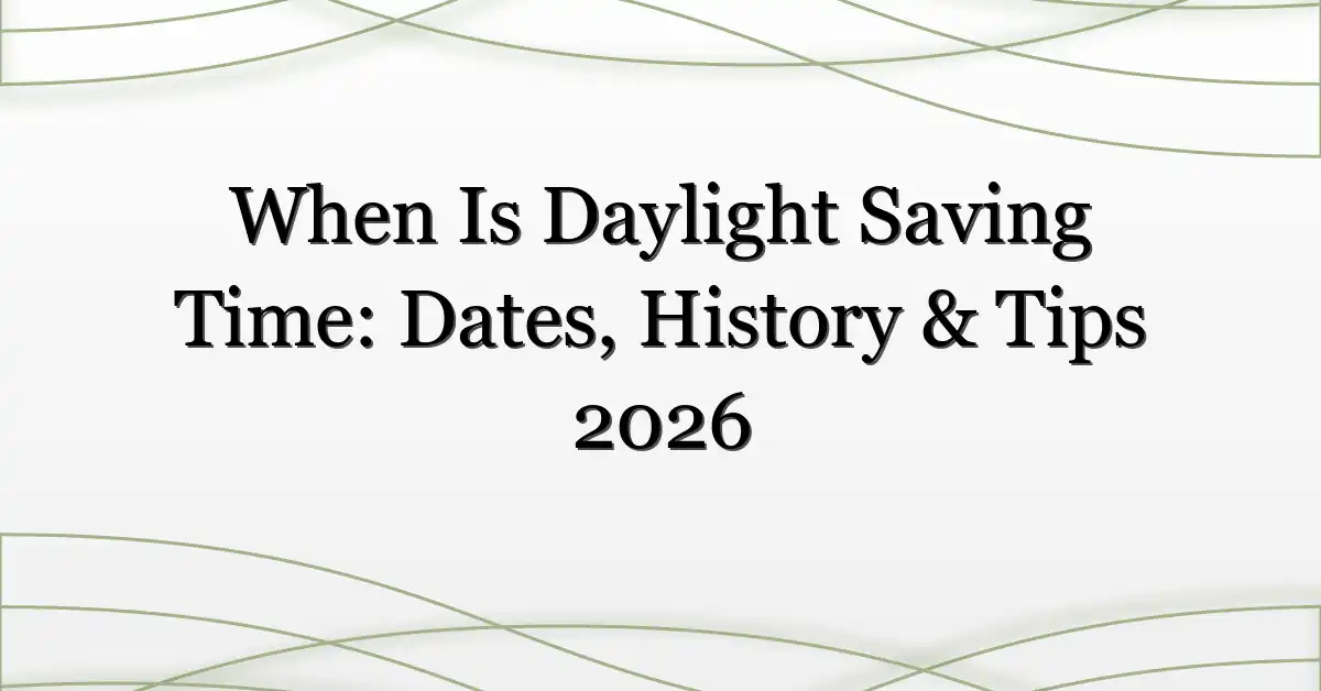When Is Daylight Saving Time: Dates, History & Tips 2026