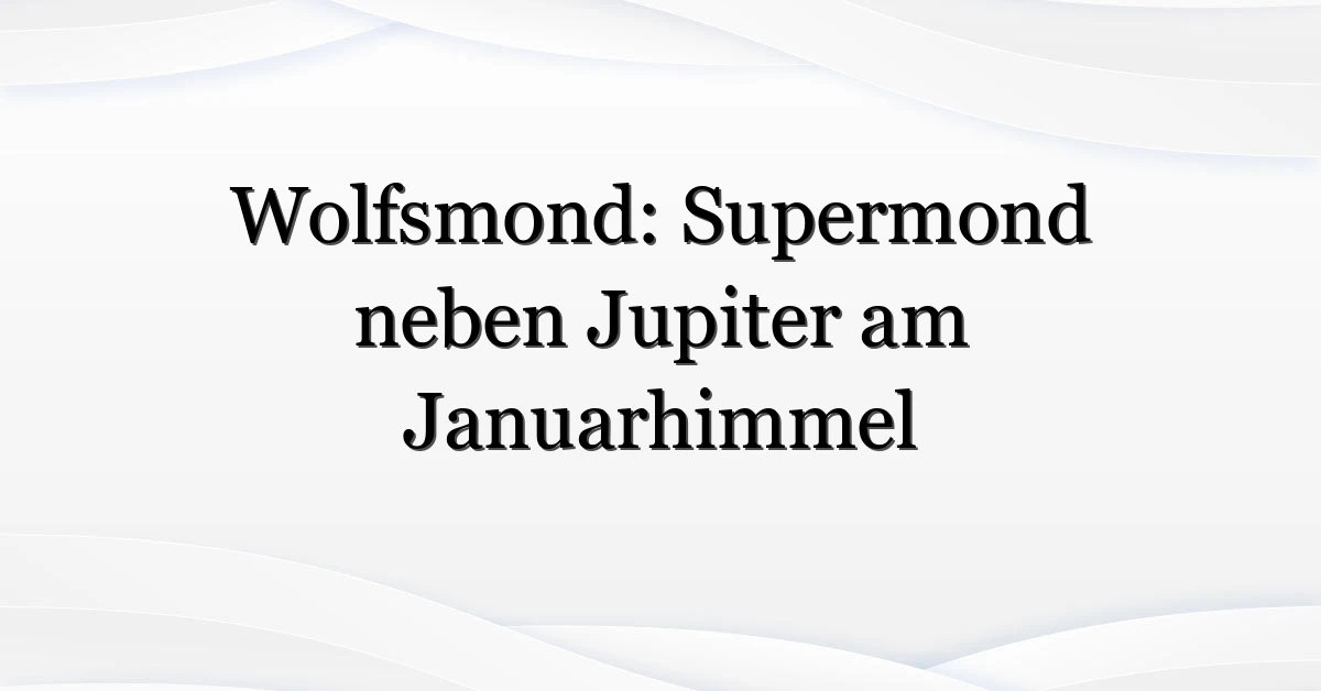 Wolfsmond: Supermond neben Jupiter am Januarhimmel