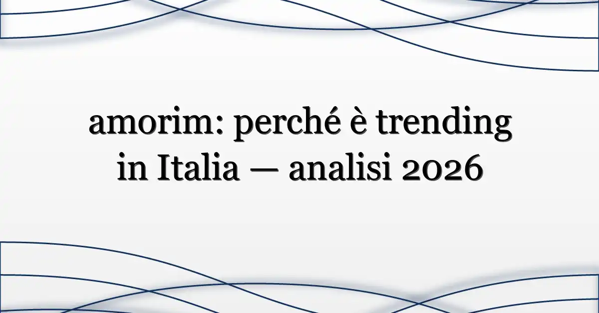 amorim: perché è trending in Italia — analisi 2026
