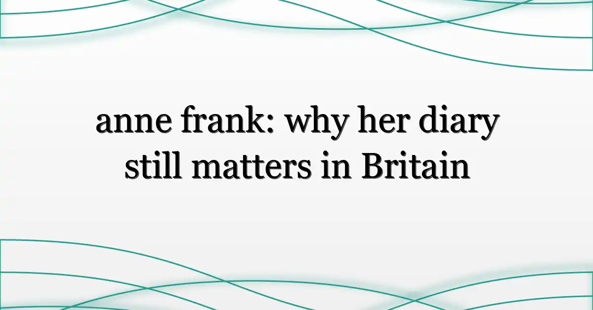anne frank: why her diary still matters in Britain