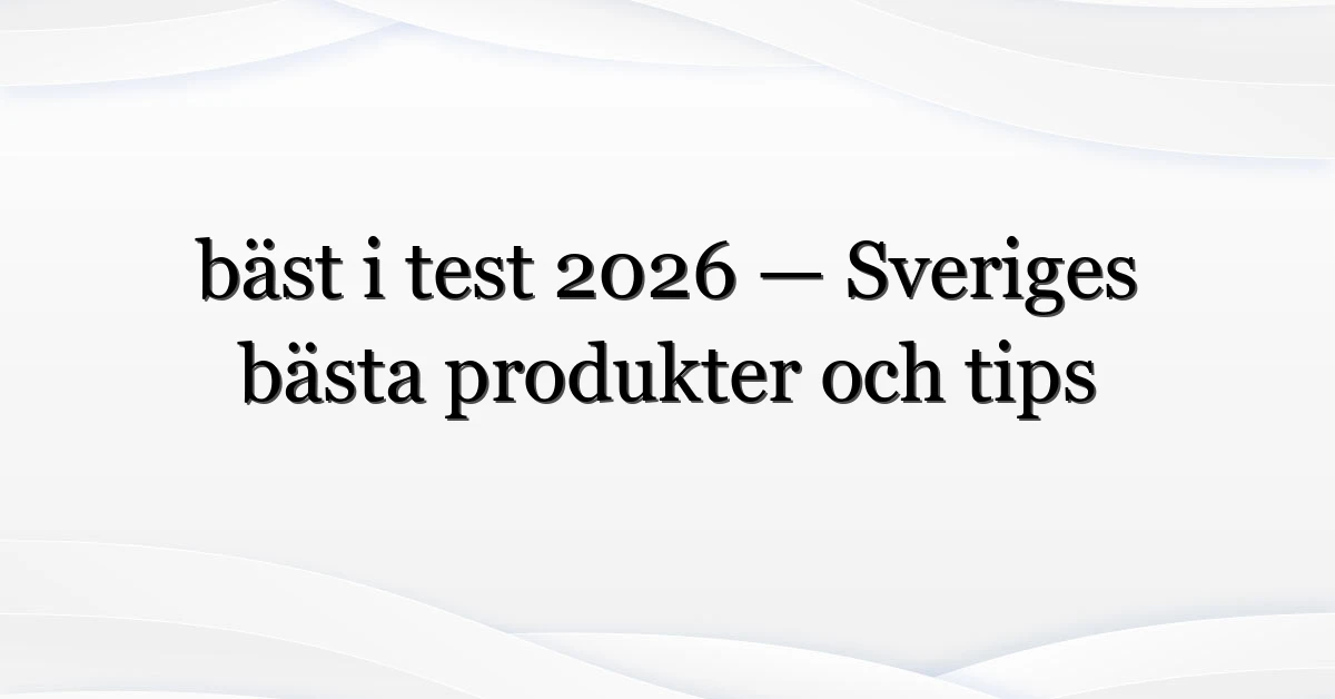 bast-i-test-2026-Sveriges-basta-produkter-och-tips