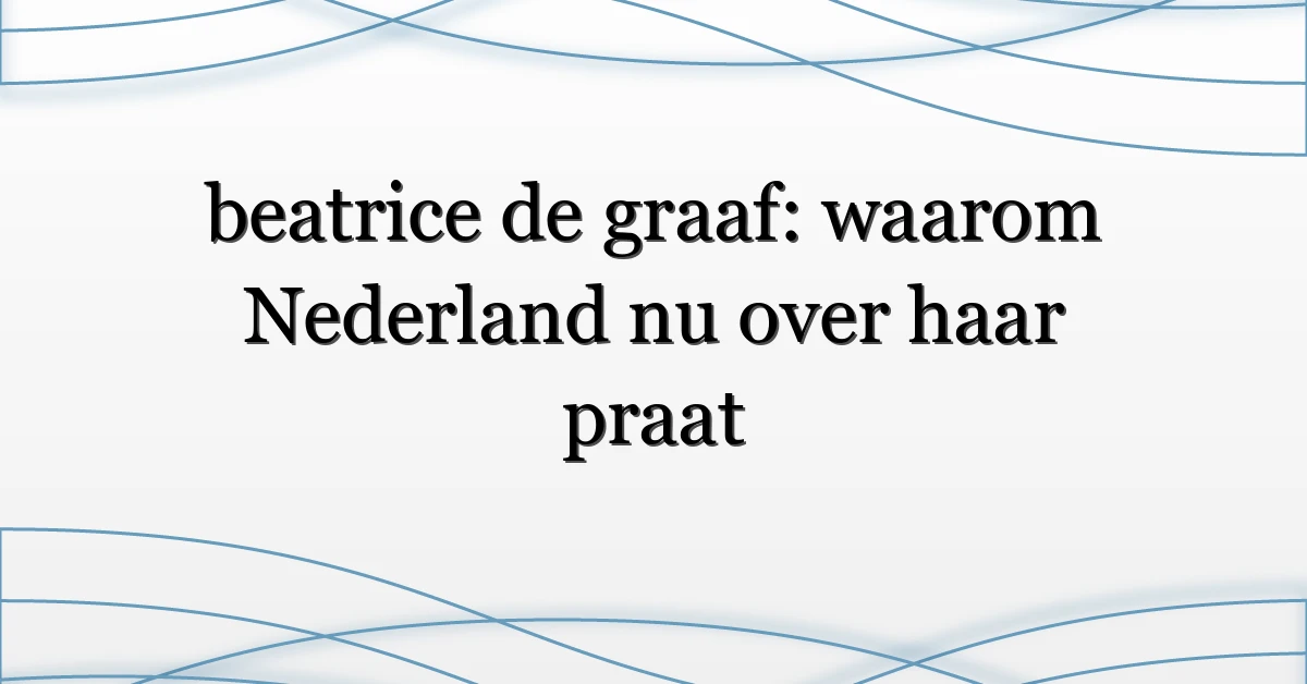 beatrice de graaf: waarom Nederland nu over haar praat