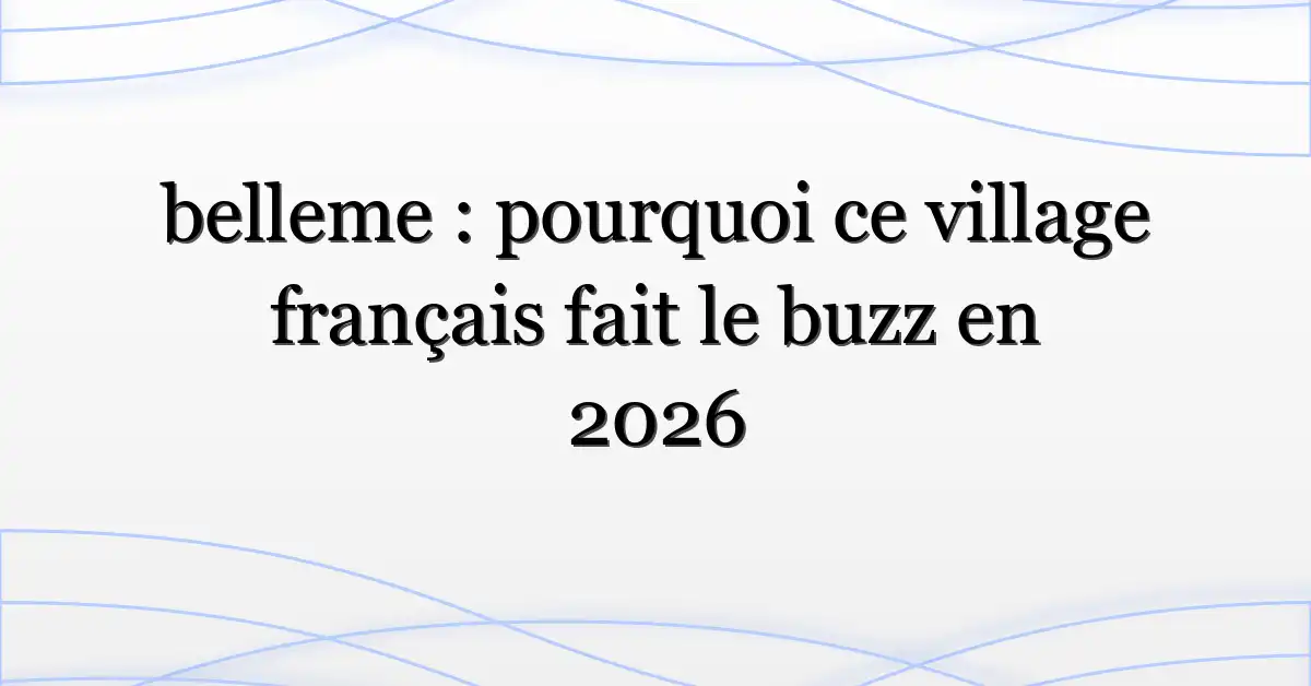 belleme : pourquoi ce village français fait le buzz en 2026
