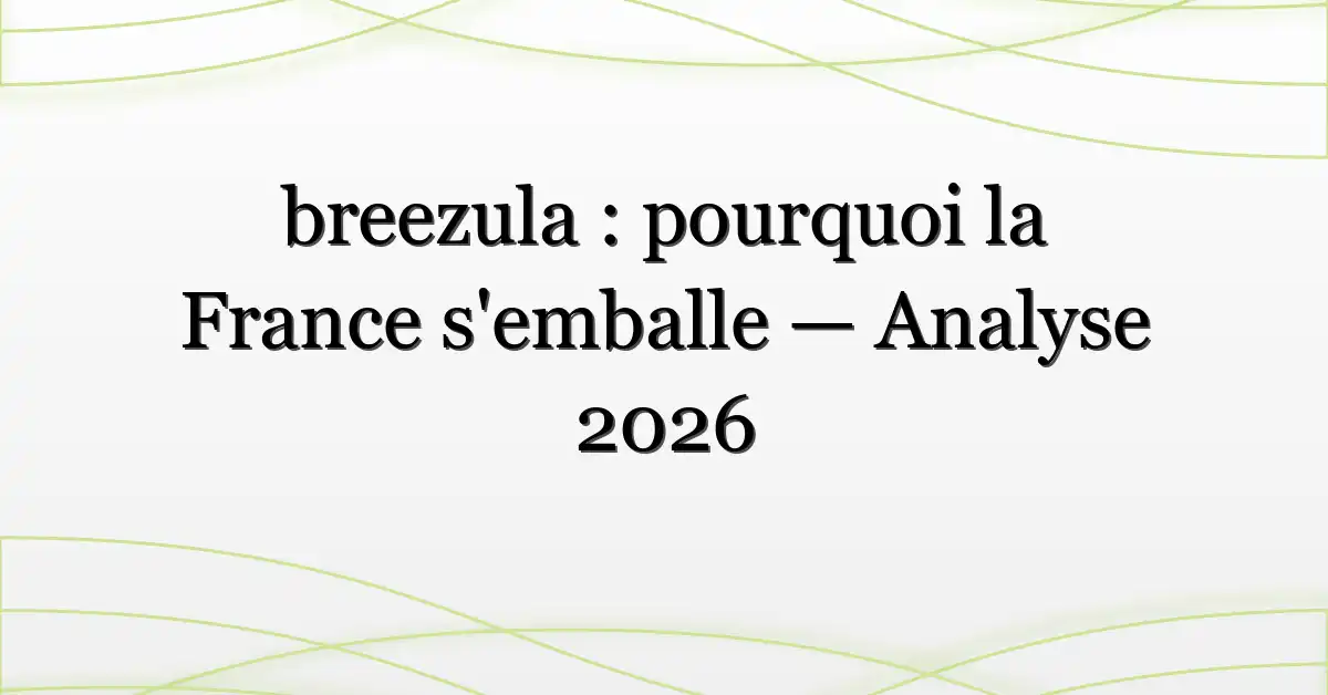 breezula : pourquoi la France s’emballe — Analyse 2026