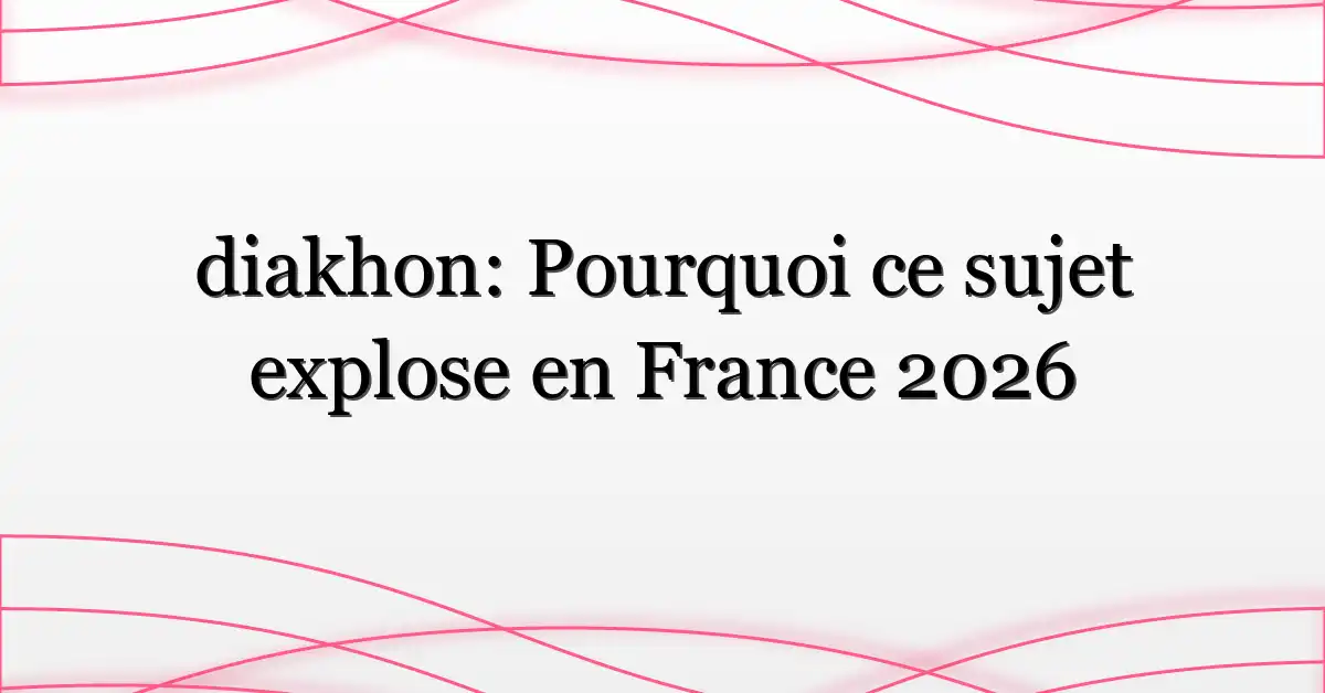diakhon: Pourquoi ce sujet explose en France 2026