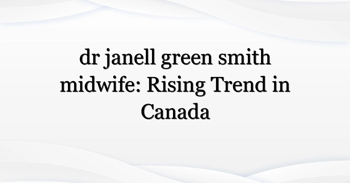 dr janell green smith midwife: Rising Trend in Canada