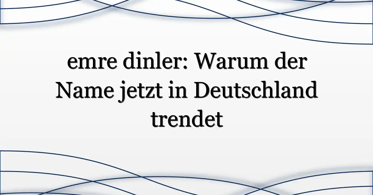 emre dinler: Warum der Name jetzt in Deutschland trendet