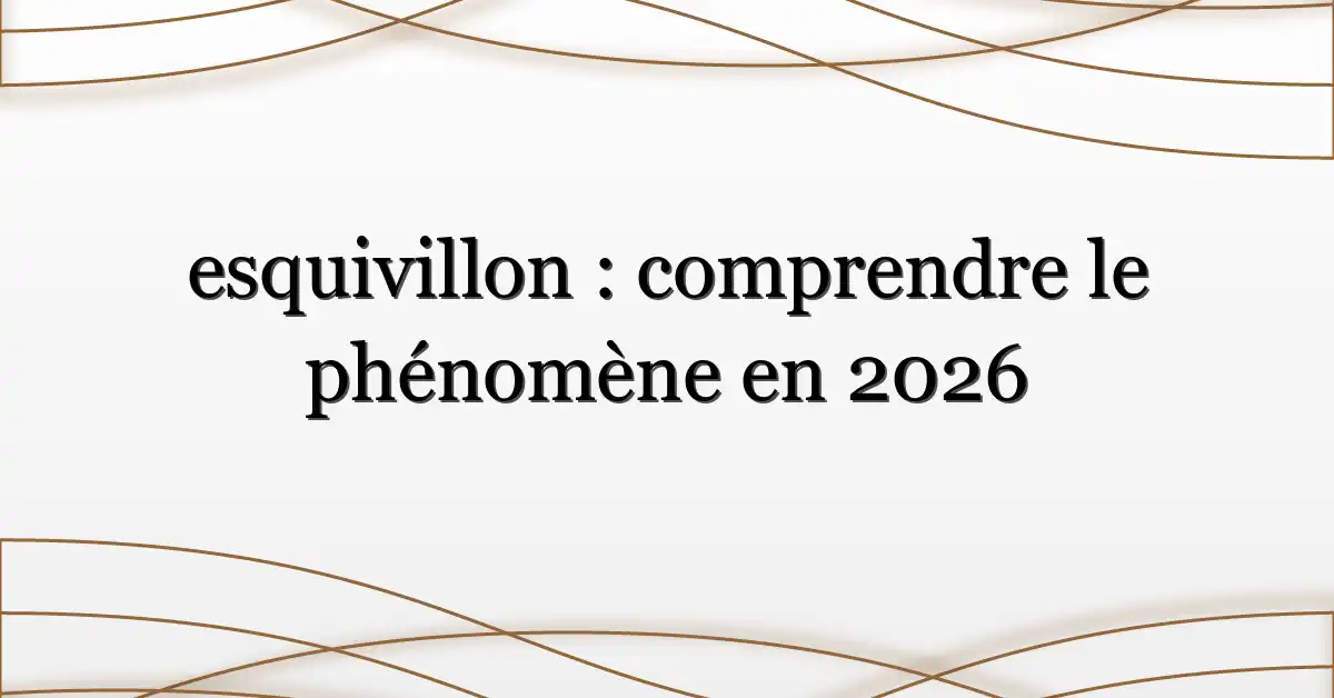 esquivillon : comprendre le phénomène en 2026