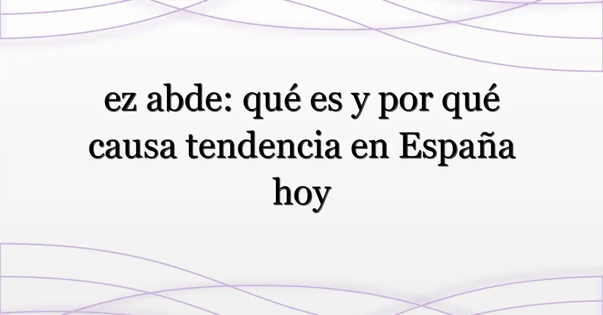 ez abde: qué es y por qué causa tendencia en España hoy