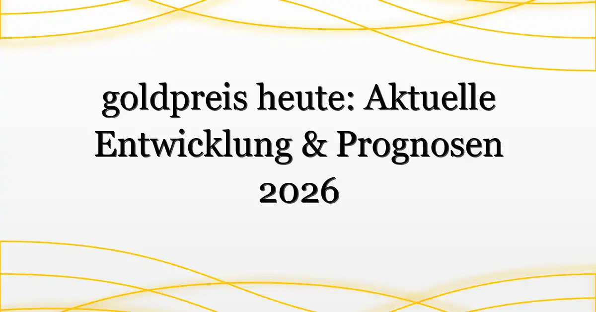 goldpreis heute: Aktuelle Entwicklung & Prognosen 2026