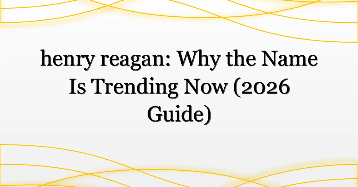 henry reagan: Why the Name Is Trending Now (2026 Guide)