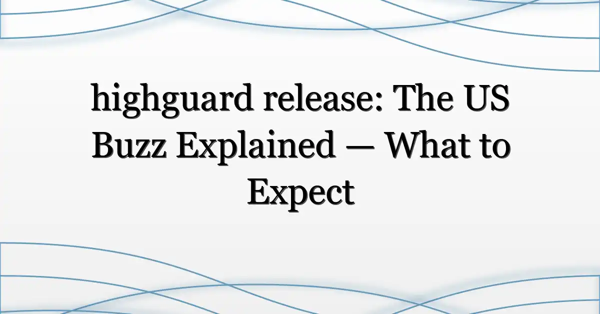 highguard release: The US Buzz Explained — What to Expect