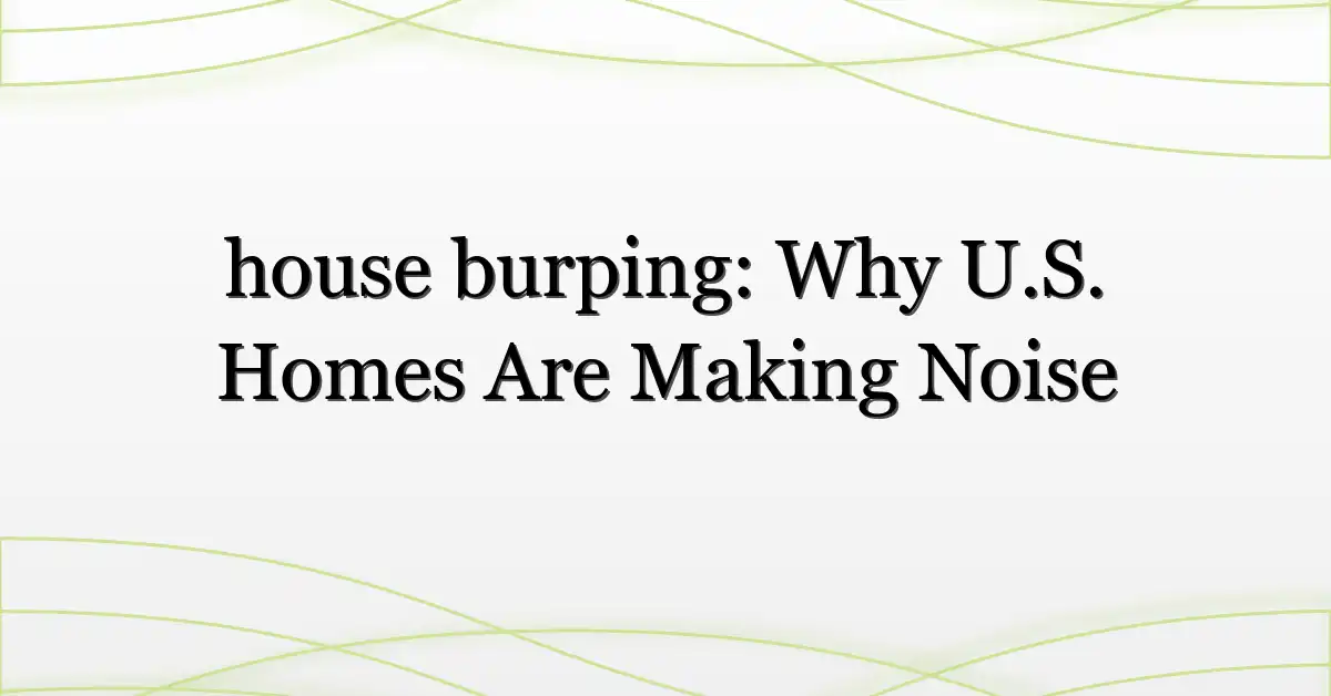 house burping: Why U.S. Homes Are Making Noise