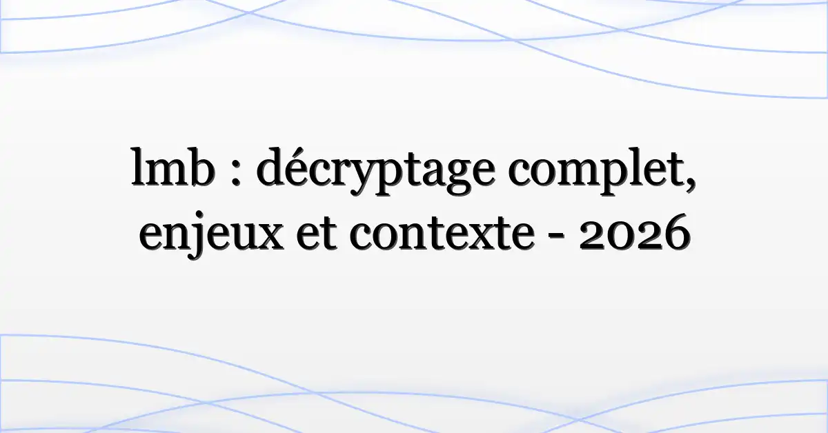 lmb : décryptage complet, enjeux et contexte – 2026