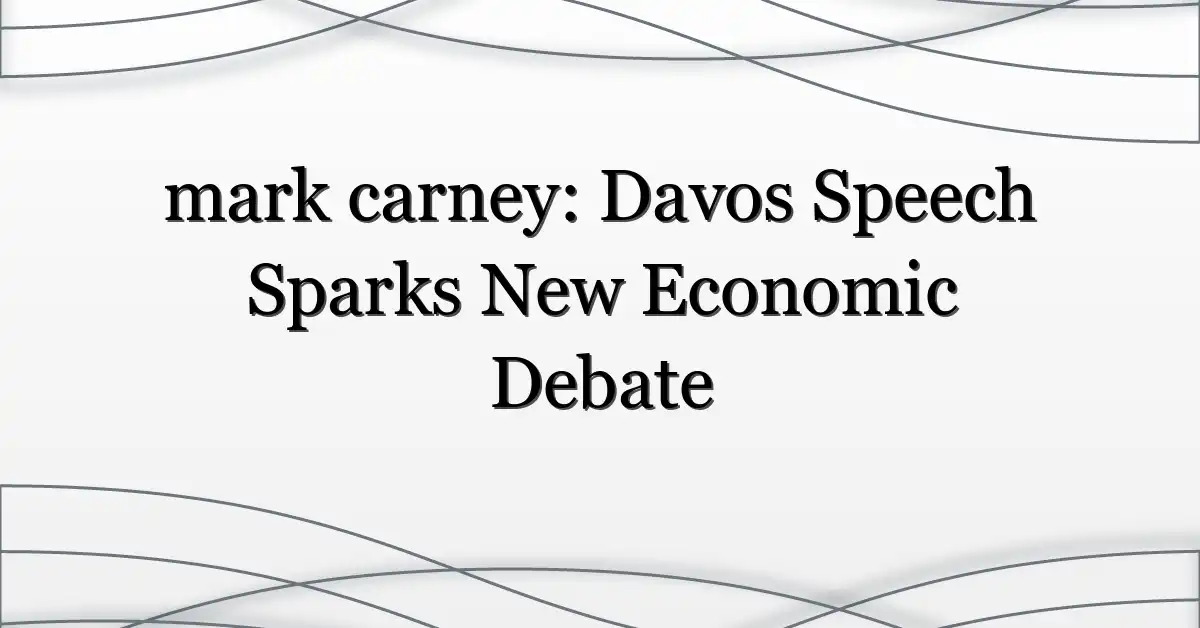 mark carney: Davos Speech Sparks New Economic Debate
