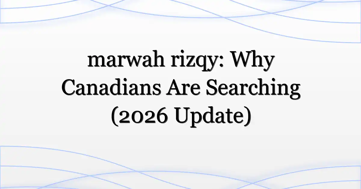 marwah rizqy: Why Canadians Are Searching (2026 Update)