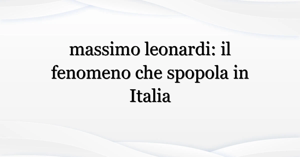massimo leonardi: il fenomeno che spopola in Italia