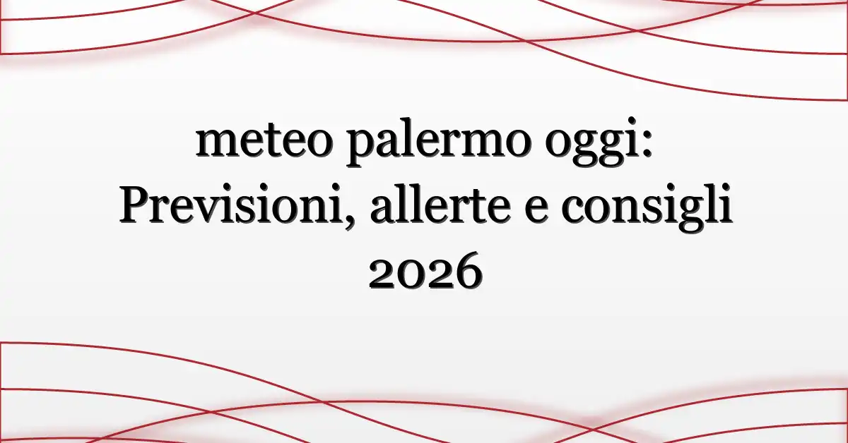 meteo palermo oggi: Previsioni, allerte e consigli 2026