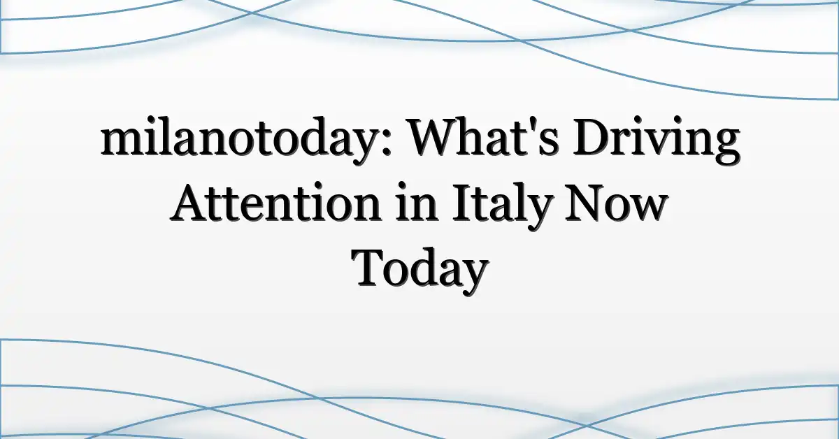 milanotoday: What’s Driving Attention in Italy Now Today