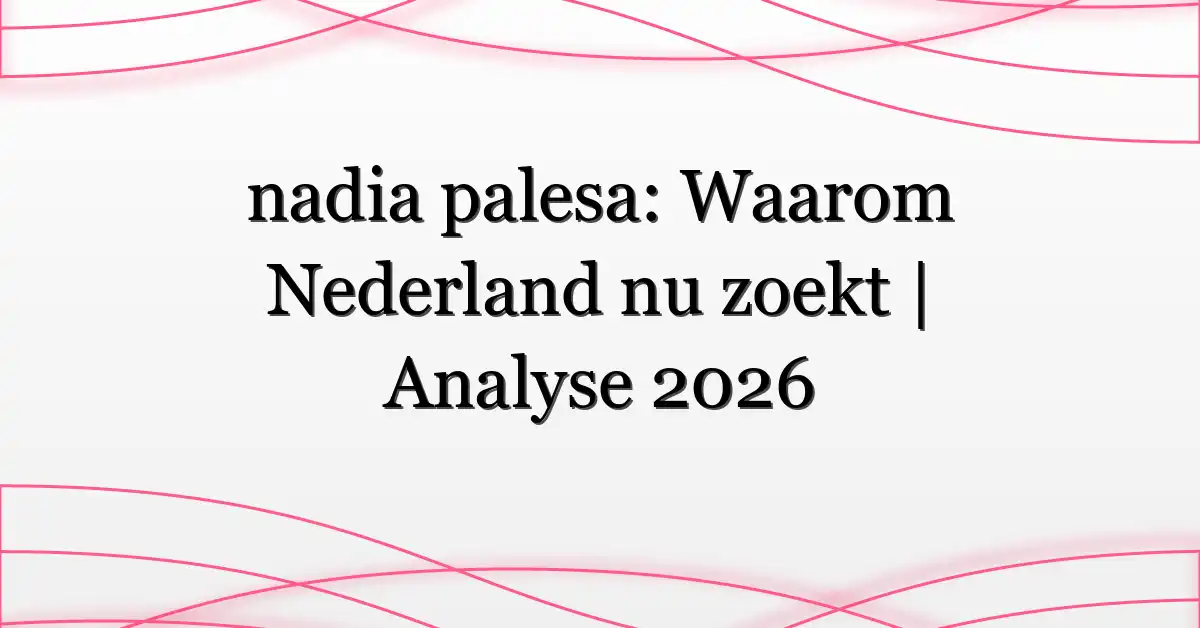 nadia palesa: Waarom Nederland nu zoekt | Analyse 2026