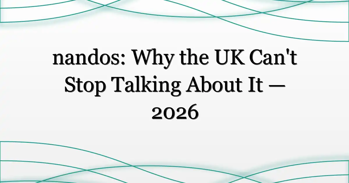 nandos: Why the UK Can’t Stop Talking About It — 2026