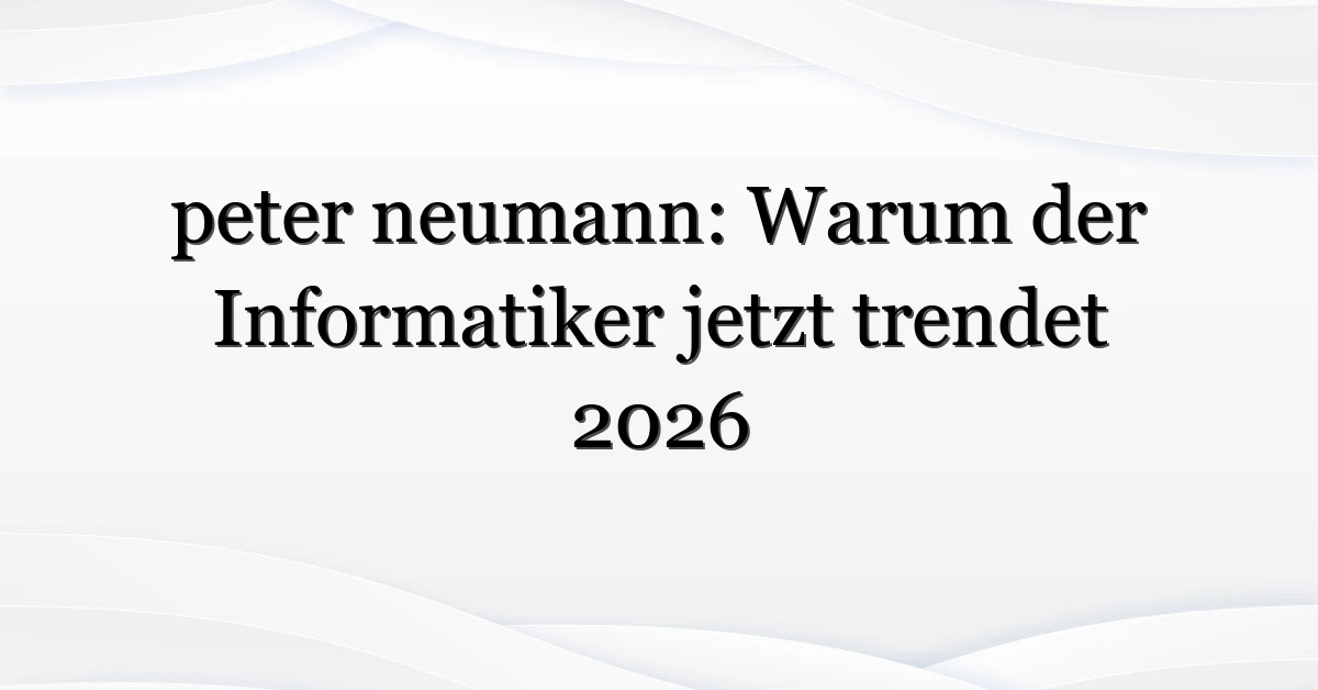 peter neumann: Warum der Informatiker jetzt trendet 2026