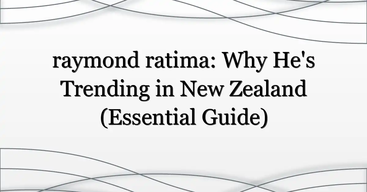 raymond ratima: Why He’s Trending in New Zealand (Essential Guide)