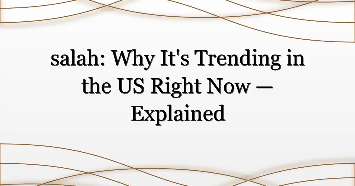 salah: Why It’s Trending in the US Right Now — Explained