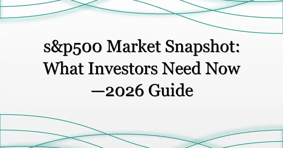 s&p500 Market Snapshot: What Investors Need Now —2026 Guide