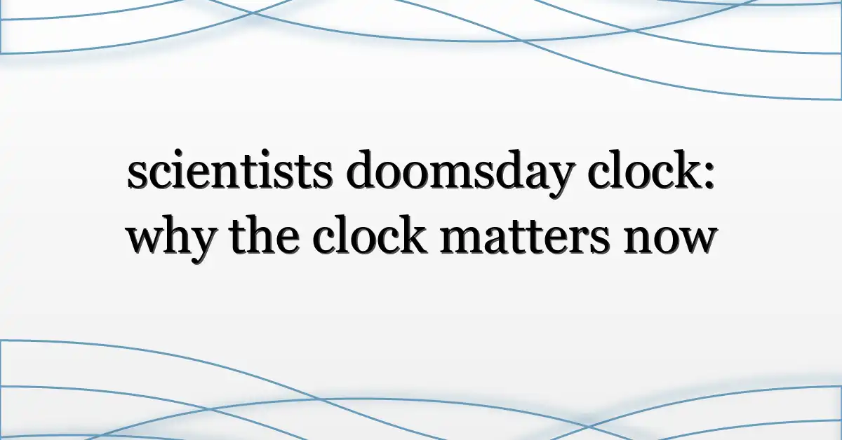scientists doomsday clock: why the clock matters now
