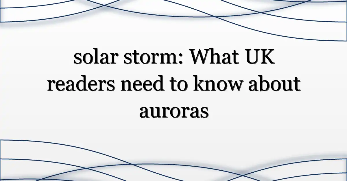 solar storm: What UK readers need to know about auroras