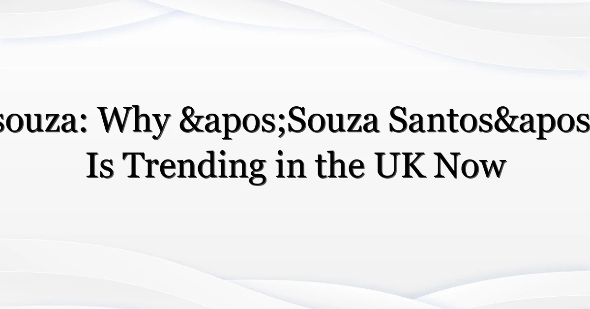 souza: Why ‘Souza Santos’ Is Trending in the UK Now