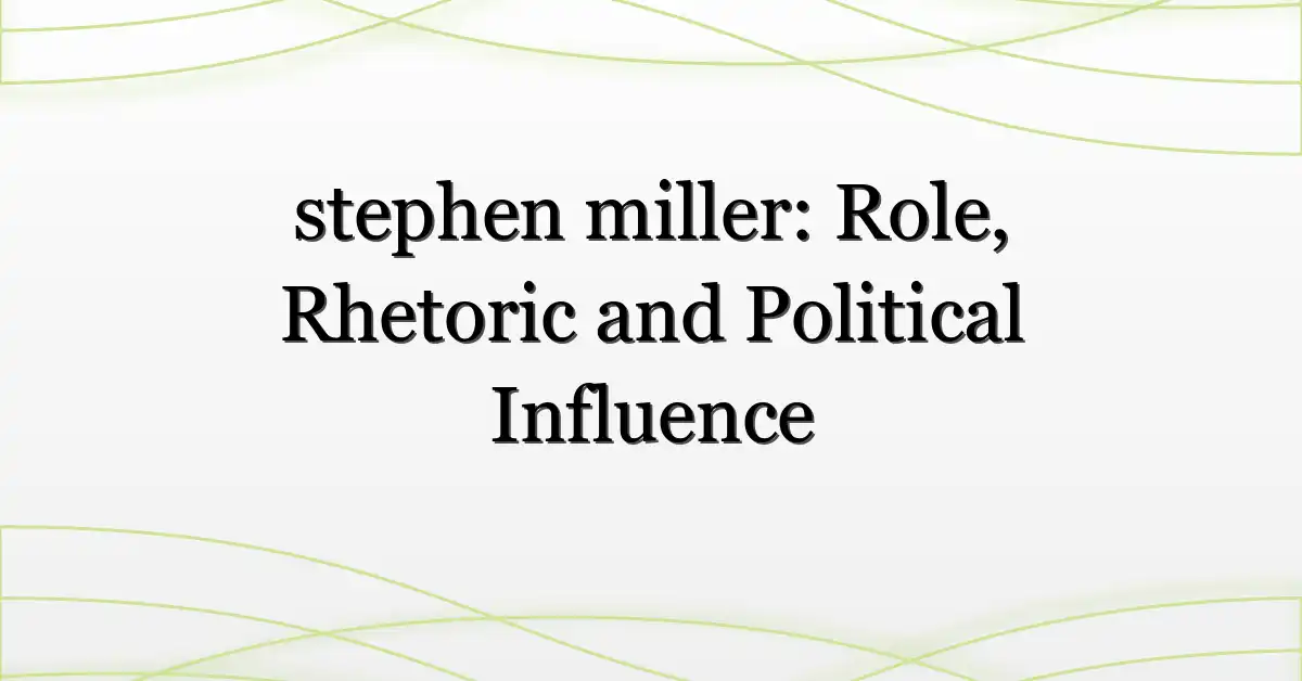 stephen miller: Role, Rhetoric and Political Influence