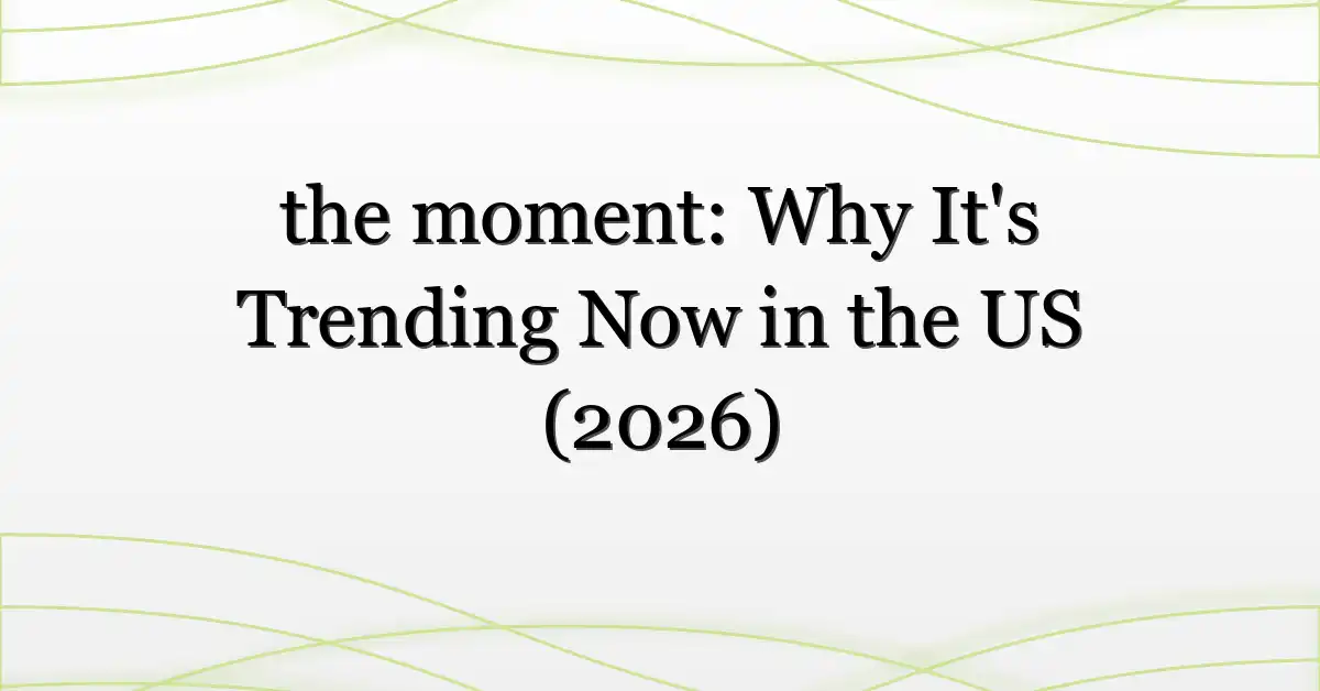 the moment: Why It’s Trending Now in the US (2026)