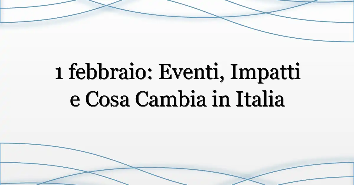 1 febbraio: Eventi, Impatti e Cosa Cambia in Italia