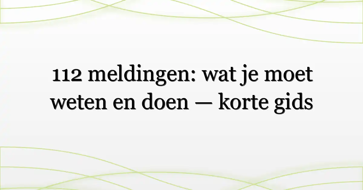 112 meldingen: wat je moet weten en doen — korte gids